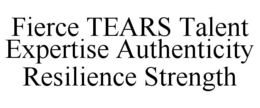 FIERCE TEARS TALENT EXPERTISE AUTHENTICITY RESILIENCE STRENGTH trademark