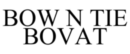 BOW N TIE BOVAT trademark