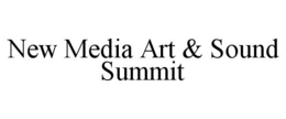 NEW MEDIA ART & SOUND SUMMIT trademark