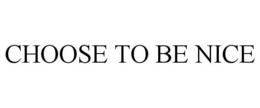 CHOOSE TO BE NICE trademark