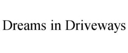 DREAMS IN DRIVEWAYS trademark