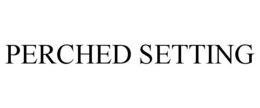 PERCHED SETTING trademark