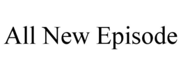 ALL NEW EPISODE trademark