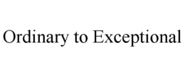 ORDINARY TO EXCEPTIONAL trademark