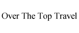 OVER THE TOP TRAVEL trademark