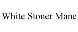 WHITE STONER MANE trademark