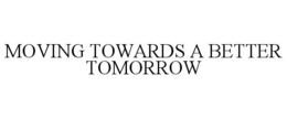 MOVING TOWARDS A BETTER TOMORROW trademark