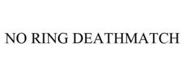 NO RING DEATHMATCH trademark