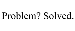 PROBLEM? SOLVED. trademark