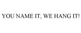 YOU NAME IT, WE HANG IT! trademark