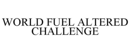WORLD FUEL ALTERED CHALLENGE trademark