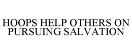 HOOPS HELP OTHERS ON PURSUING SALVATION trademark