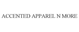 ACCENTED APPAREL N MORE trademark