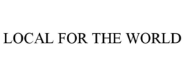 LOCAL FOR THE WORLD trademark