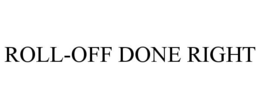 ROLL-OFF DONE RIGHT trademark