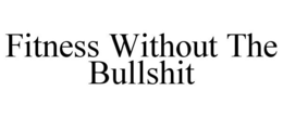 FITNESS WITHOUT THE BULLSHIT trademark