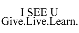 I SEE U GIVE.LIVE.LEARN. trademark
