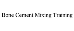 BONE CEMENT MIXING TRAINING trademark