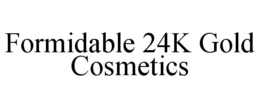 FORMIDABLE 24K GOLD COSMETICS trademark