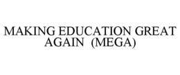 MAKING EDUCATION GREAT AGAIN (MEGA) trademark