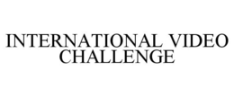INTERNATIONAL VIDEO CHALLENGE trademark