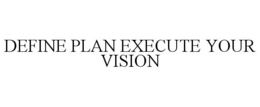 DEFINE PLAN EXECUTE YOUR VISION trademark