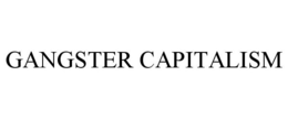 GANGSTER CAPITALISM trademark
