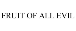 FRUIT OF ALL EVIL trademark