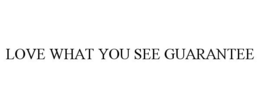 LOVE WHAT YOU SEE GUARANTEE trademark
