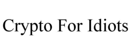 CRYPTO FOR IDIOTS trademark