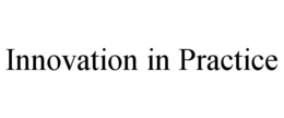 INNOVATION IN PRACTICE trademark