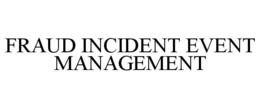 FRAUD INCIDENT EVENT MANAGEMENT trademark
