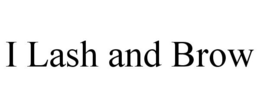 I LASH AND BROW trademark