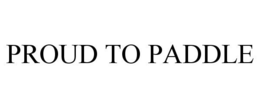 PROUD TO PADDLE trademark