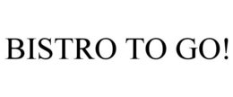 BISTRO TO GO! trademark