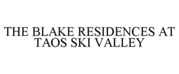 THE BLAKE RESIDENCES AT TAOS SKI VALLEY trademark