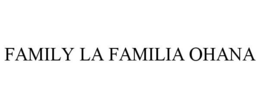 FAMILY LA FAMILIA OHANA trademark