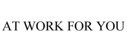 AT WORK FOR YOU trademark