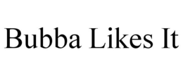 BUBBA LIKES IT trademark