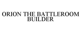 ORION THE BATTLEROOM BUILDER trademark