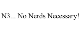 N3... NO NERDS NECESSARY! trademark
