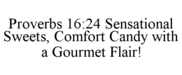 PROVERBS 16:24 SENSATIONAL SWEETS, COMFORT CANDY WITH A GOURMET FLAIR! trademark