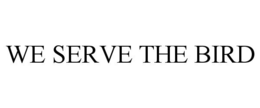 WE SERVE THE BIRD trademark