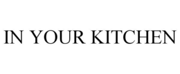 IN YOUR KITCHEN trademark