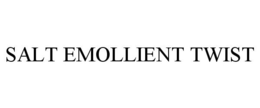 SALT EMOLLIENT TWIST trademark