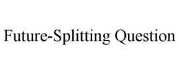 FUTURE-SPLITTING QUESTION trademark