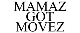 MAMAZ GOT MOVEZ trademark