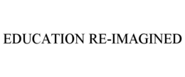 EDUCATION RE-IMAGINED trademark