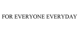 FOR EVERYONE EVERYDAY trademark