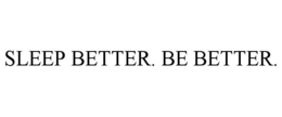 SLEEP BETTER. BE BETTER. trademark
